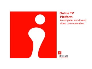 Online TV
Platform
A complete, end-to-end
video communication
 