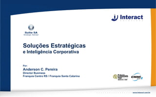 Soluções Estratégicas
e Inteligência Corporativa

Por:
Anderson C. Pereira
Director Business
Franquia Centro RS / Franquia Santa Catarina
 