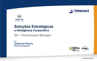 Soluções Estratégicas
e Inteligência Corporativa
SA – Performance Manager
Por:
Anderson Pereira
Diretor de Negócios
 