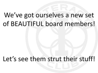 We’ve got ourselves a new set
of BEAUTIFUL board members!



Let’s see them strut their stuff!
 