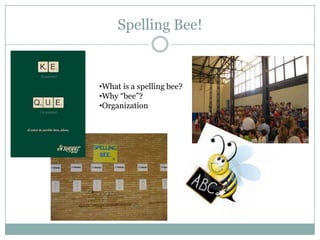 Spelling Bee!



•What is a spelling bee?
•Why “bee”?
•Organization
 