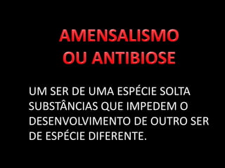 UM SER DE UMA ESPÉCIE SOLTA
SUBSTÂNCIAS QUE IMPEDEM O
DESENVOLVIMENTO DE OUTRO SER
DE ESPÉCIE DIFERENTE.
 