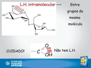 Entre
                  grupos da
                   mesma
                  molécula




CUIDADO!   Não tem L.H.
 