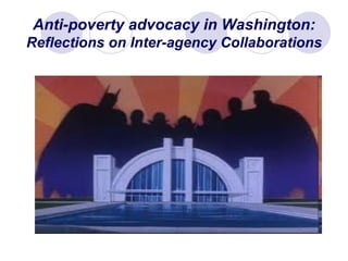Anti-poverty advocacy in Washington:  Reflections on Inter-agency Collaborations 