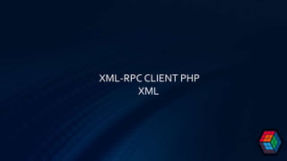 XML-RPC CLIENT PHP
XML
 