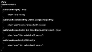 <?php
class UserService
{
public function get() : array
{
return $this->users;
}
public function create(string $nome, string $email) : string
{
return 'user '.$nome.' created with success';
}
public function update(int $id, string $nome, string $email) : string
{
return 'user '.$id.' updated with success';
}
public function delete(int $id) : string
{
return 'user '.$id.' deleted with success';
}
}
 