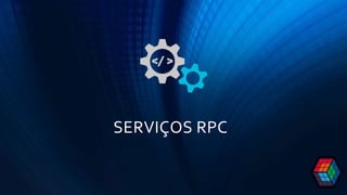 SERVIÇOS RPC
 