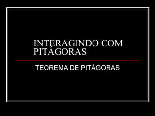 INTERAGINDO COM PITÁGORAS TEOREMA DE PITÁGORAS 