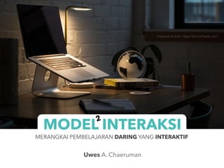 Uwes A. Chaeruman
MODEL INTERAKSI
MERANGKAI PEMBELAJARAN DARING YANG INTERAKTIF
Free picture from: https://burst.shopify.com/
2
 