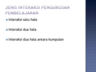  Interaksi   satu hala

 Interaksi   dua hala

 Interaksi   dua hala antara kumpulan
 