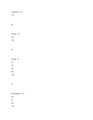 Luminans · 15,
153
M
Mouse · 35,
39,
153
O
output · 4,
21,
31,
32,
46,
154
P
Prototyping · 79,
80,
81,
82,
153
 
