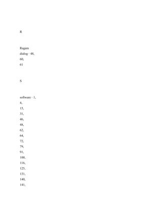R
Ragam
dialog · 48,
60,
61
S
software · 1,
4,
15,
31,
46,
48,
62,
64,
72,
79,
91,
100,
116,
125,
131,
140,
141,
 