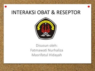 INTERAKSI OBAT & RESEPTOR
Disusun oleh:
Fatmawati Nurhaliza
Masrifatul Hidayah
 