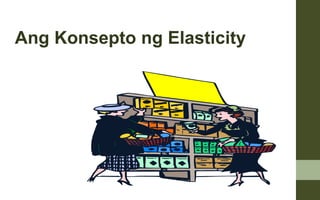 Ang Konsepto ng Elasticity
 