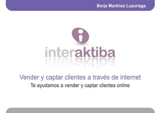Borja Martínez Luzuriaga




Vender y captar clientes a través de internet
    Te ayudamos a vender y captar clientes online
 