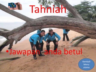 Tahniah


•Jawapan anda betul
                      Kembali
                       Menu
                       utama
 