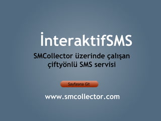İnteraktifSMS SMCollector üzerinde çalışan çiftyönlü SMS servisi www.smcollector.com 