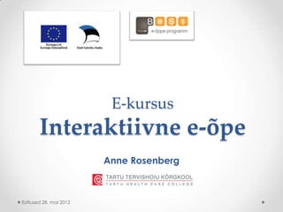E-kursus
        Interaktiivne e-õpe
                         Anne Rosenberg



Esitlused 28. mai 2012
 