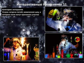 Категория: интерактив Услуги: встреча гостей, химическое шоу, в котором гости могут принимать участие Интерактивные программы 11 