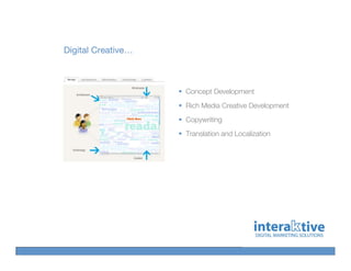 Digital Creative…



                    Concept Development
                    Rich Media Creative Development
                    Copywriting
                    Translation and Localization
 