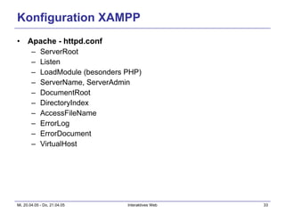 Konfiguration XAMPP Apache - httpd.conf ServerRoot Listen LoadModule (besonders PHP) ServerName, ServerAdmin DocumentRoot DirectoryIndex AccessFileName ErrorLog ErrorDocument VirtualHost 