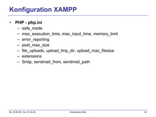 Konfiguration XAMPP PHP - php.ini safe_mode max_execution_time, max_input_time, memory_limit error_reporting post_max_size file_uploads, upload_tmp_dir, upload_max_filesize extensions Smtp, sendmail_from, sendmail_path 