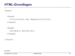 HTML-Grundlagen <html> <head> <title>Titel der Webseite</title> </head> <body> <h1>Hello World</h1> </body> </html> 01_html.html 