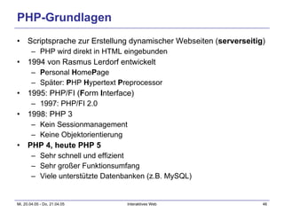 PHP-Grundlagen Scriptsprache zur Erstellung dynamischer Webseiten ( serverseitig ) PHP wird direkt in HTML eingebunden 1994 von Rasmus Lerdorf entwickelt P ersonal  H ome P age Später:  P HP  H ypertext  P reprocessor 1995: PHP/FI ( F orm  I nterface) 1997: PHP/FI 2.0 1998: PHP 3 Kein Sessionmanagement Keine Objektorientierung PHP 4, heute PHP 5 Sehr schnell und effizient Sehr großer Funktionsumfang  Viele unterstützte Datenbanken (z.B. MySQL) 