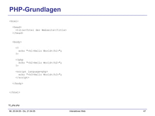 PHP-Grundlagen <html> <head> <title>Titel der Webseite</title> </head> <body> <?  echo "<h1>Hello World</h1>"; ?> <?php echo "<h2>Hello World</h2>"; ?> <script language=php> echo "<h3>Hello World</h3>"; </script> </body> </html> 10_php.php 