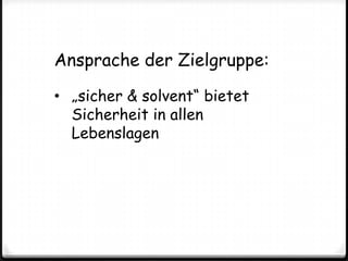Ansprache der Zielgruppe:„sicher & solvent“ bietet Sicherheit in allen LebenslagenVerbreitungsweg:Virale Verbreitung über Social Media (Facebook, Youtube etc.)Weitere Informationen unterwww.socialmediaexperiment.dewww.sicherundsolvent.de