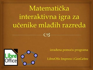 izrađena pomoću programa
LibreOfis Impress i GeoGebre
 
