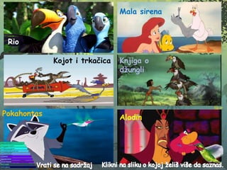 Rio
Kojot i trkačica
Pokahontas
Mala sirena
Knjiga o
džungli
Aladin
 