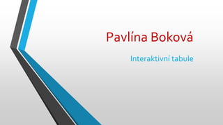 Pavlína Boková
Interaktivní tabule
 