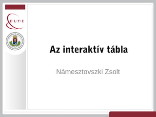 Az interaktív tábla

 Námesztovszki Zsolt
 