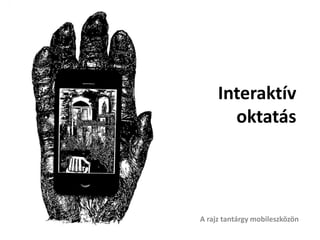 Interaktív
oktatás
A rajz tantárgy mobileszközön
 