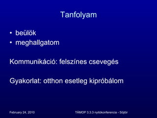 Tanfolyam beülök meghallgatom Kommunikáció: felszínes csevegés Gyakorlat: otthon esetleg kipróbálom 