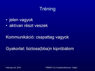 Tréning jelen vagyok aktívan részt veszek Kommunikáció: csapattag vagyok Gyakorlat: biztosa(bba)n kipróbálom 