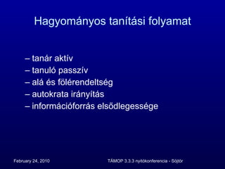 Hagyományos tanítási folyamat tanár aktív tanuló passzív alá és fölérendeltség autokrata irányítás információforrás elsődlegessége 