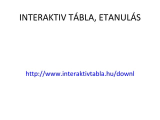 INTERAKTIV TÁBLA, ETANULÁS http://www.interaktivtabla.hu/downloads/tutorials_small.swf 
