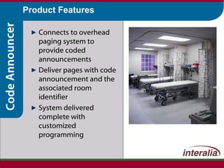 Product Features Connects to overhead paging system to provide coded announcements Deliver pages with code announcement and the associated room identifier System delivered complete with customized programming 