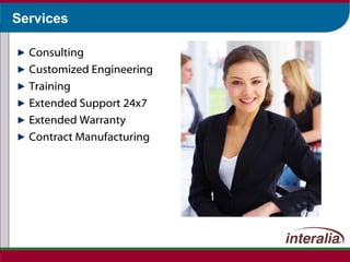 Services Consulting Customized Engineering  Training Extended Support 24x7 Extended Warranty Contract Manufacturing 