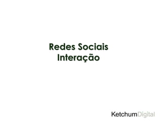 Redes Sociais
  Interação
 