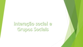 Interação e grupos sociais | PPT