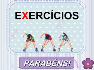 PARABÉNS!PARABÉNS!
EXERCÍCIOS
 