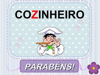 COZINHEIRO
PARABÉNS!PARABÉNS!
 
