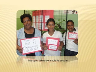 Interação dentro do ambiente escolar.
 