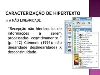  levam o usuário a controlar um conjunto de informações, de acordo com suas necessidades e interesses sem intervir nos conteúdos  do hipertexto em si. (XAVIER, 2009 p.108)