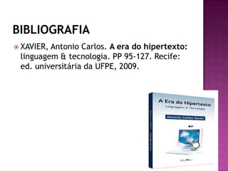 CARACTERIZAÇÃO DE HIPERTEXTOUBIQUIDADE“Possibilidade de seracessado por diferen-tes usuários em várioslugares do planeta on-de houver um computa-dor conectado.” (XAVI-ER, 2009 p. 116)     