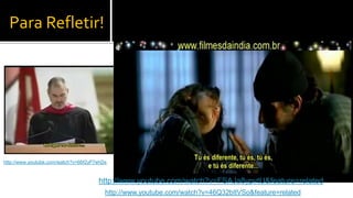 Para Refletir!

                                                 “Então, você tem que confiar que os pontos de
                                                  algum jeito vão se conectar em seu futuro. Você
                                                  tem que confiar em alguma coisa: seu Deus,
                                                  destino, vida, karma, seja o que for, porque
                                                  acreditar que os pontos vão se ligar em um
                                                  momento, vai te dar confiança para seguir seu
                                                  coração, mesmo que te leve para um caminho
                                                  diferente do previsto, e isso fará toda a
http://www.youtube.com/watch?v=66f2yP7ehDs
                                                  diferença...”
                                                               (Steve Jobs, 2006)
                                      http://www.youtube.com/watch?v=FSAJa8ypvtU&feature=related
                                         http://www.youtube.com/watch?v=46Q32bItVSo&feature=related   13
 