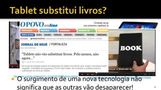 http://www.youtube.com/watch?v=-kpG7lpWXIM&feature=related
   O surgimento de uma nova tecnologia não                  http://www.youtube.com/watch?v=5q8dufkVj_c&feature=related




    significa que as outras vão desaparecer!                                                                              6
 